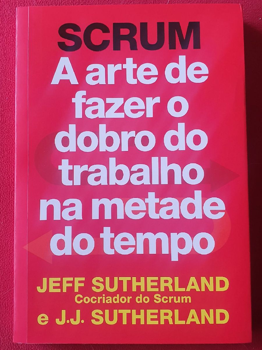 Livro Scrum A Arte De Fazer O Dobro Do Trabalho Na Metade Do Tempo