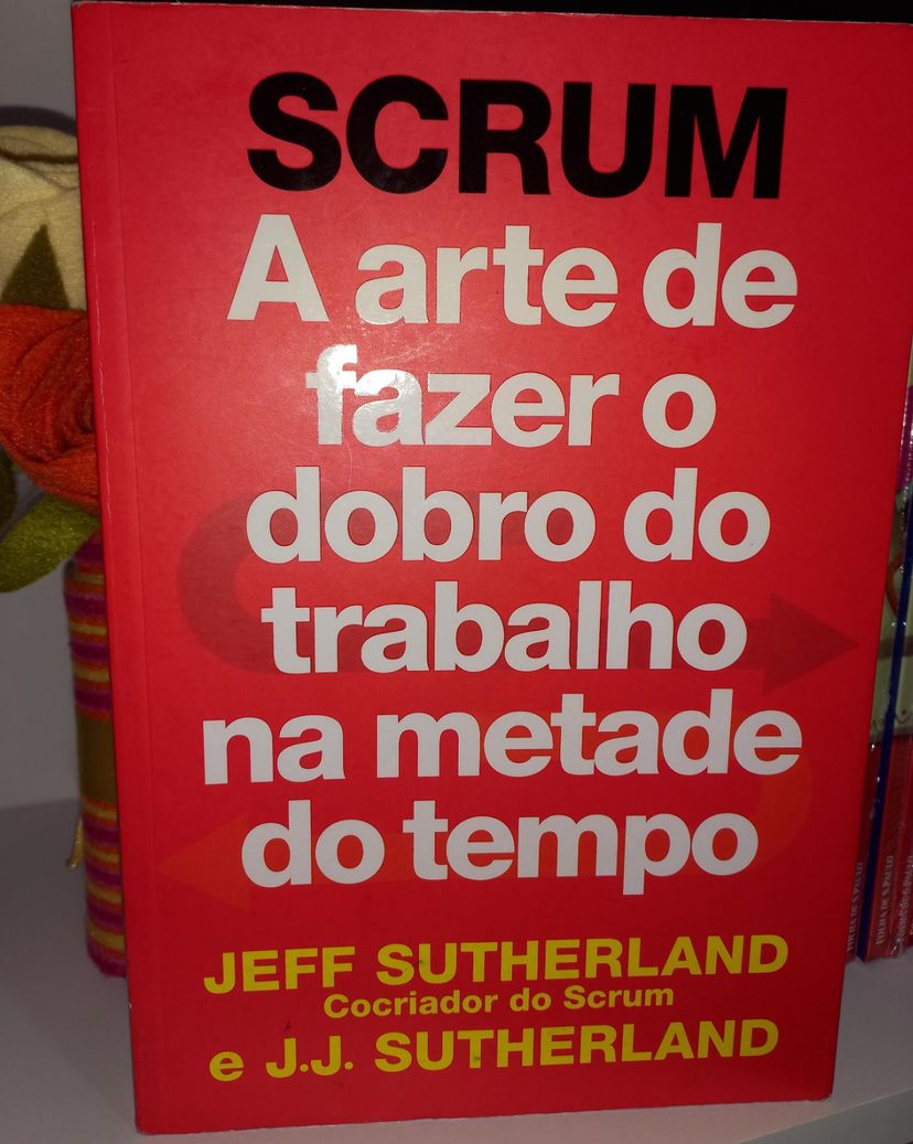 Livro Scrum A Arte De Fazer O Dobro Do Trabalho Na Metade Do Tempo