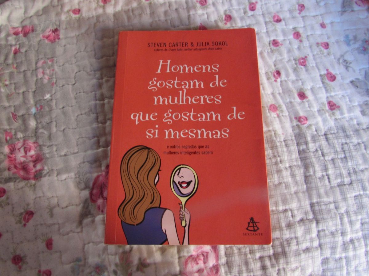Homens Gostam De Mulheres Que Gostam De Si Mesmas E Outros Segredos