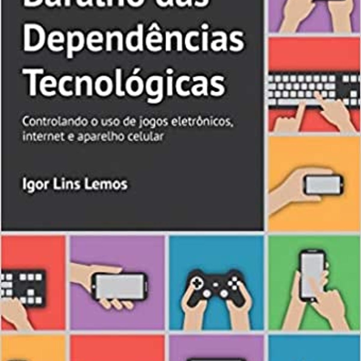 Baralho das Dependências Tecnológicas. Controlando o Uso de Jogos  Eletrônicos, Internet e Aparelho Celular